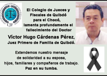 Colegio de Jueces y Fiscales de Quibdó para el Chocó lamenta profundamente el fallecimiento del Doctor Víctor Hugo Cárdenas Pérez, Juez Primero de Familia de Quibdó.