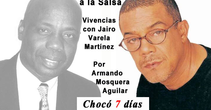 De la Timba a la Salsa. Vivencias con Jairo Varela. Por Armando Mosquera Aguilar