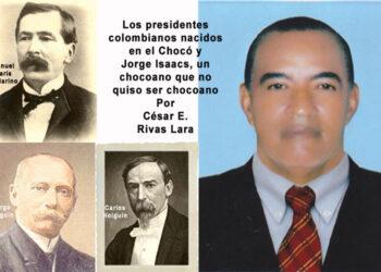 Los Presidentes colombianos nacidos en el Chocó. Por César E. Rivas Lara