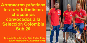 Arrancaron prácticas los tres futbolistas chocoanos convocados a la selección Colombia Sub 20