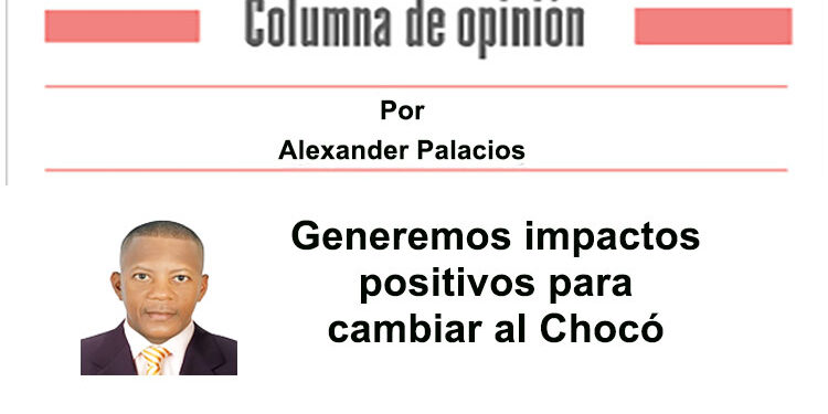 Generemos impactos positivos para cambiar al Chocó