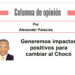 Generemos impactos positivos para cambiar al Chocó