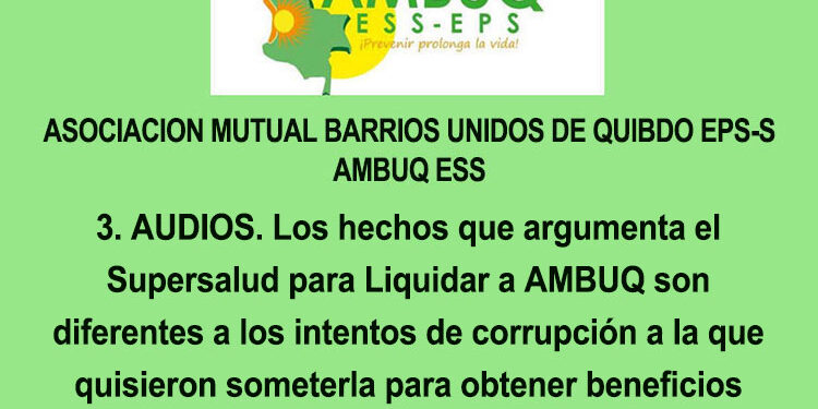 3. AUDIOS. Los hechos que argumenta el Supersalud para Liquidar a AMBUQ son diferentes a los intentos de corrupción a la que quisieron someterla para obtener beneficios personales.