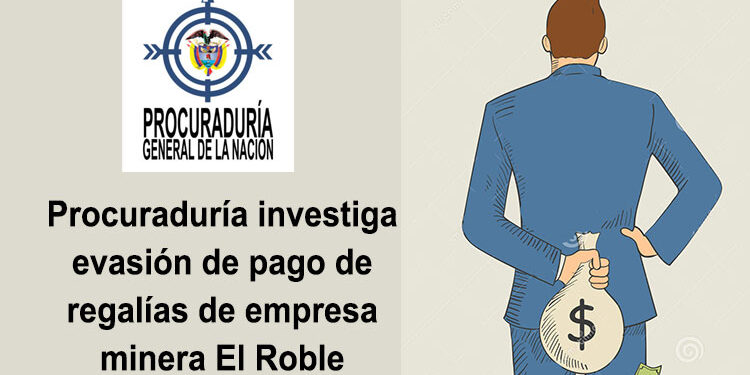 Procuraduría investiga evasión de pago de regalías de empresa minera El Roble
