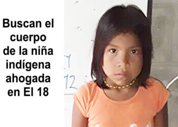 Buscan el cuerpo de la niña indígena ahogada en El 18