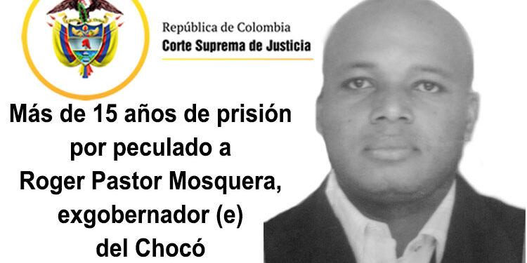 Más de 15 años de prisión por peculado a Roger Pastor Mosquera, exgobernador (e) del Chocó