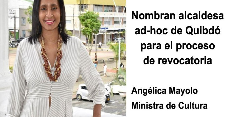 Nombran alcaldesa ad-hoc de Quibdó para el proceso de revocatoria