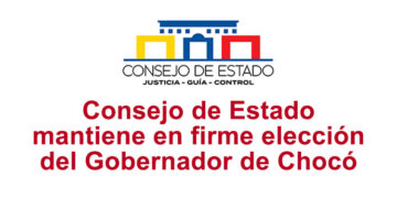 Consejo de Estado mantiene en firme elección del Gobernador de Chocó