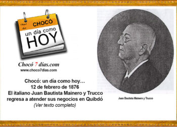Chocó: un día como hoy… 12 de febrero de 1876. El italiano Juan Bautista Mainero y Trucco regresa a atender sus negocios en Quibdó.