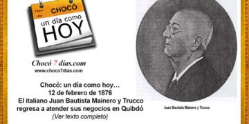 Chocó: un día como hoy… 12 de febrero de 1876. El italiano Juan Bautista Mainero y Trucco regresa a atender sus negocios en Quibdó.