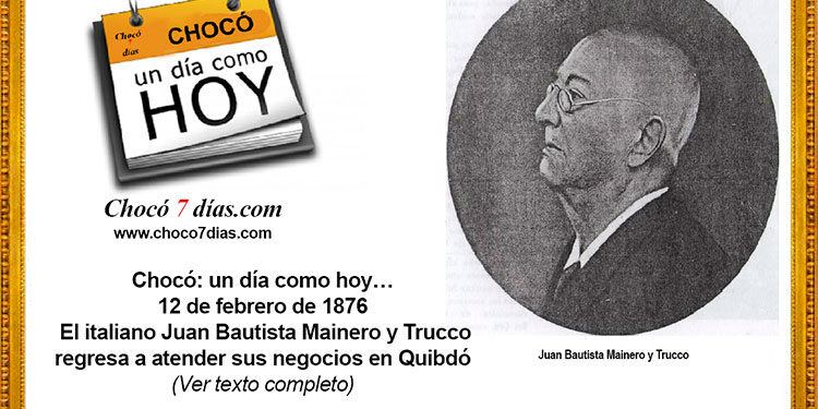 Chocó: un día como hoy… 12 de febrero de 1876. El italiano Juan Bautista Mainero y Trucco regresa a atender sus negocios en Quibdó.