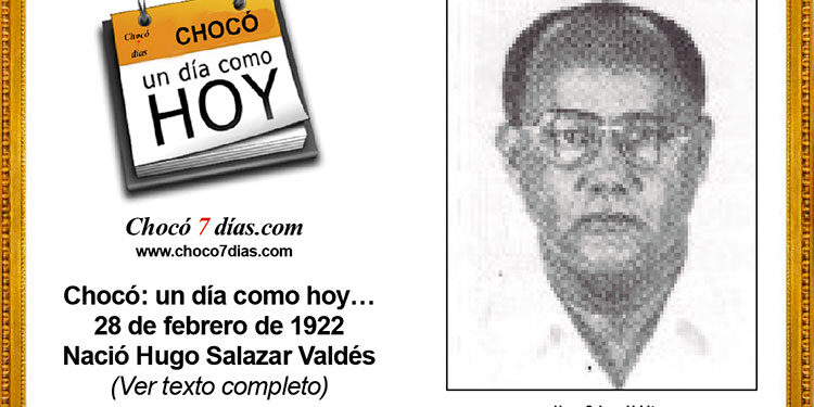 Chocó: un día como hoy… 28 de febrero de 1922 Nació Hugo Salazar Valdés