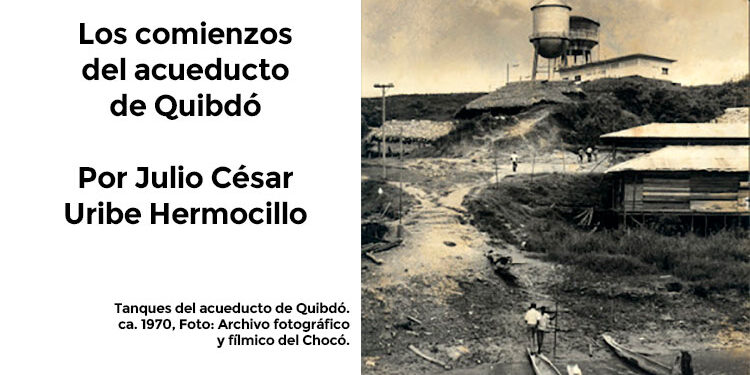 Los comienzos del acueducto de Quibdó