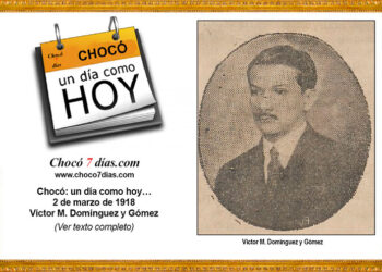 Chocó: un día como hoy… 2 de marzo de 1918 Víctor M. Domínguez y Gómez