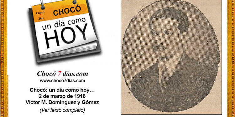 Chocó: un día como hoy… 2 de marzo de 1918 Víctor M. Domínguez y Gómez
