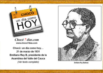 Chocó: un día como hoy… 21 de marzo de 1931 Emiliano Rey B, presidente de la Asamblea del Valle del Cauca