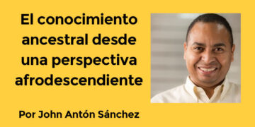 El conocimiento ancestral desde una perspectiva afrodescendiente