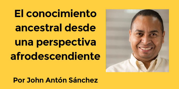 El conocimiento ancestral desde una perspectiva afrodescendiente