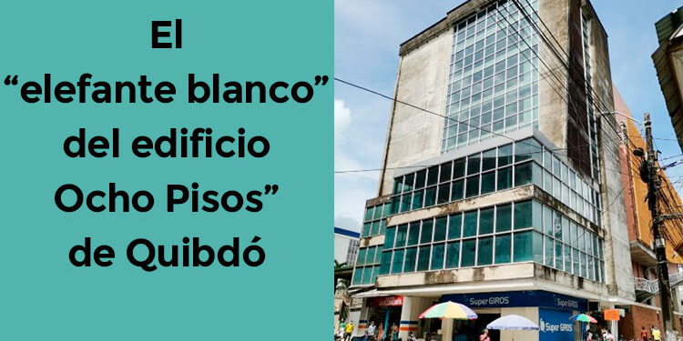 $ 4.500 millones para adecuación del edificio Ocho Pisos de Quibdó