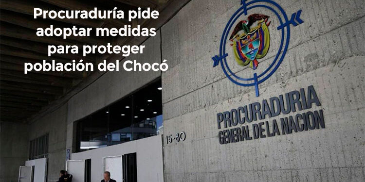 Procuraduría pide adoptar medidas para proteger población del Chocó