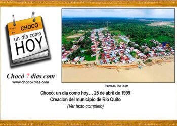 Chocó: un día como hoy… 25 de abril de 1999 Creación del municipio de Río Quito