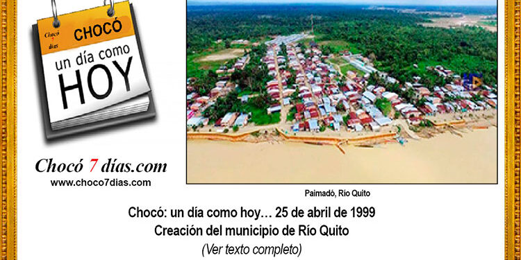 Chocó: un día como hoy… 25 de abril de 1999 Creación del municipio de Río Quito