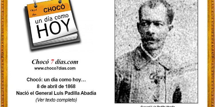 Chocó: un día como hoy… 8 de abril de 1868. Nació el General Luis Padilla Abadía.