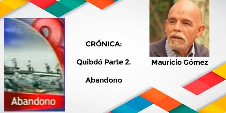 Mauricio Gómez. Crónica: Quibdó Parte 2. Abandono.