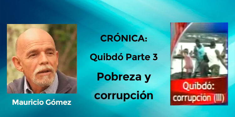 Mauricio Gómez. Crónica: Quibdó Parte 3: Pobreza y corrupción.