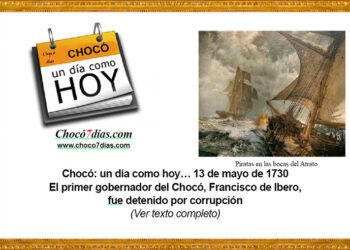 Chocó: un día como hoy… 13 de mayo de 1730. El primer gobernador del Chocó, Francisco de Ibero, fue detenido por corrupción.