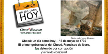 Chocó: un día como hoy… 13 de mayo de 1730. El primer gobernador del Chocó, Francisco de Ibero, fue detenido por corrupción.