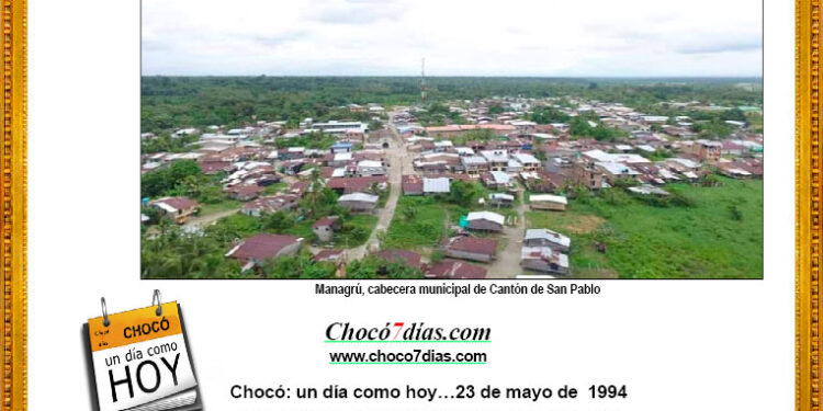 Chocó: un día como hoy…23 de mayo de 1994. Creado el municipio de Cantón de San Pablo.