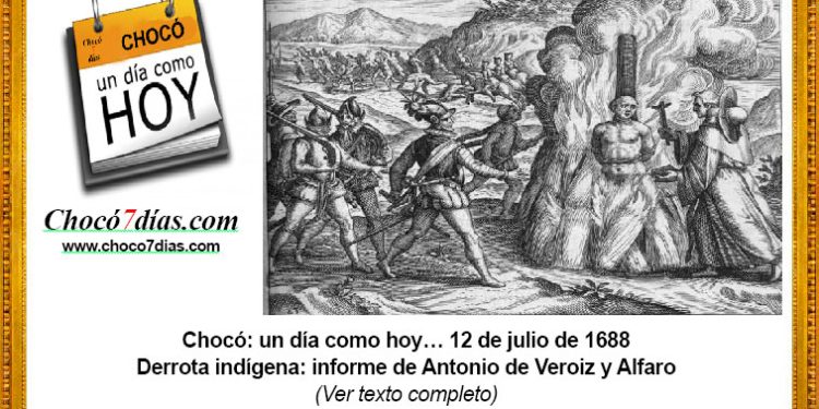 Chocó: un día como hoy… 12 de julio de 1688 Derrota indígena: informe de Antonio de Veroiz y Alfaro