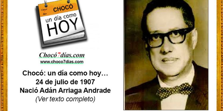 Chocó: un día como hoy…24 de julio de 1907. Nació Adán Arriaga Andrade.