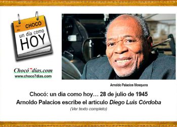 Chocó: un día como hoy… 28 de julio de 1945 Arnoldo Palacios escribe el artículo Diego Luis Córdoba
