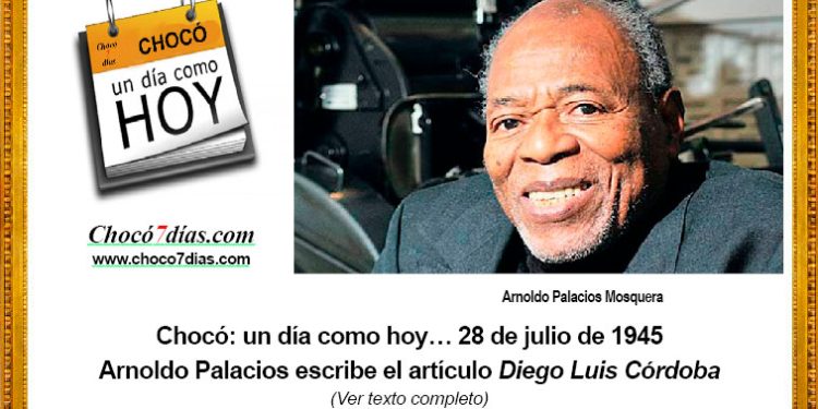 Chocó: un día como hoy… 28 de julio de 1945 Arnoldo Palacios escribe el artículo Diego Luis Córdoba