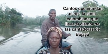 ‘Cantos que inundan el río’, la cinta colombiana que lleva el clamor de las cantadoras de Bojayá