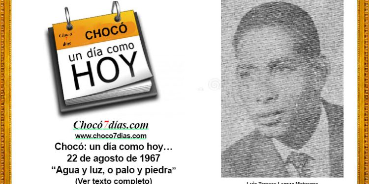Chocó: un día como hoy… 22 de agosto de 1967. “Agua y luz, o palo y piedra”.