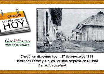 Chocó: un día como hoy… 27 de agosto de 1813 Hermanos Ferrer y Xiques liquidan empresa en Quibdó
