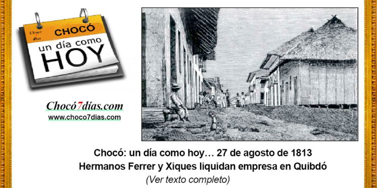 Chocó: un día como hoy… 27 de agosto de 1813 Hermanos Ferrer y Xiques liquidan empresa en Quibdó