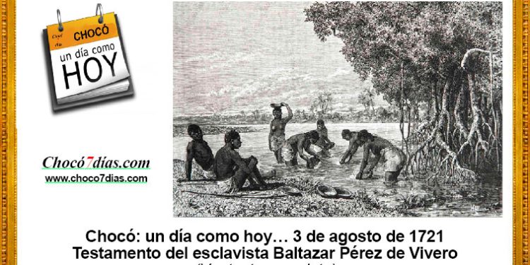 Chocó: un día como hoy… 3 de agosto de 1721. Testamento del esclavista Baltazar Pérez de Vivero.