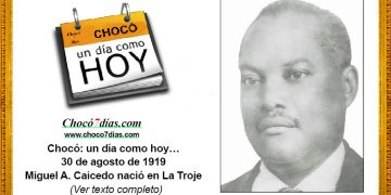 Chocó: un día como hoy… 30 de agosto de 1919 Miguel A. Caicedo nació en La Troje