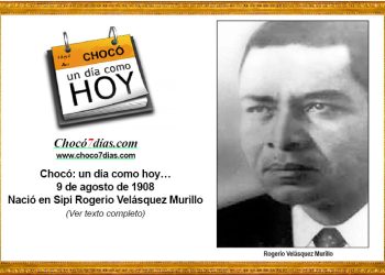 Chocó: un día como hoy… 9 de agosto de 1908. Nació en Sipí Rogerio Velásquez Murillo.
