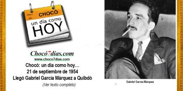 Chocó: un día como hoy… 21 de septiembre de 1954. Llegó Gabriel García Márquez a Quibdó.
