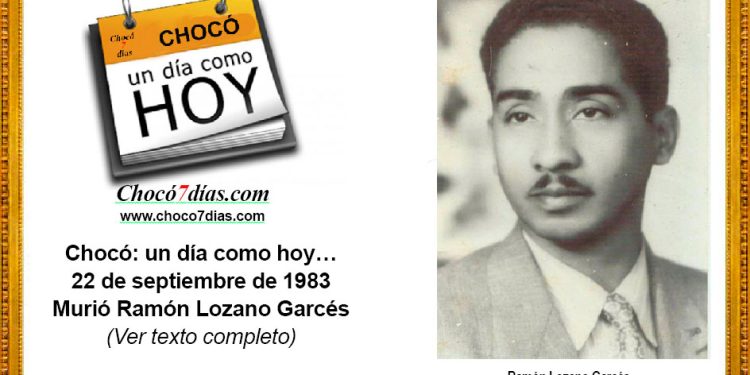 Chocó: un día como hoy… 22 de septiembre de 1983. Murió Ramón Lozano Garcés.