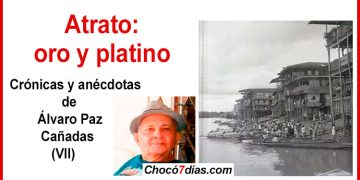 Atrato: oro y platino. Crónicas y anécdotas de Álvaro Paz Cañadas (VII)