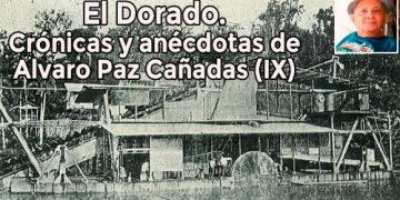 El Dorado. Crónicas y anécdotas de Alvaro Paz Cañadas (IX)