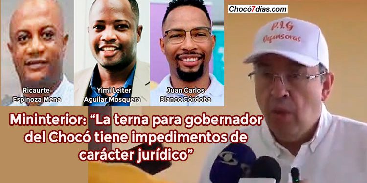 MinInterior: “La terna para gobernador del Chocó tiene impedimentos de carácter jurídico”