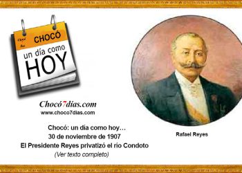 Chocó: un día como hoy… 30 de noviembre de 1907 El Presidente Reyes privatizó el río Condoto