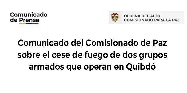 Comunicado del Comisionado de Paz sobre el cese de fuego de dos grupos armados que operan en Quibdó